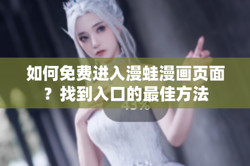 如何免費進入漫蛙漫畫頁面？找到入口的最佳方法