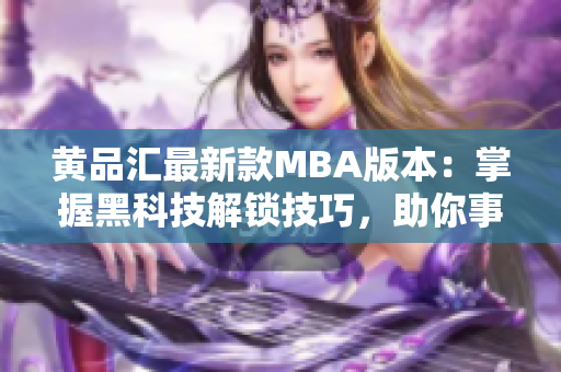 黃品匯最新款MBA版本：掌握黑科技解鎖技巧，助你事業(yè)騰飛