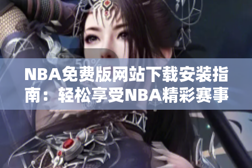 NBA免費(fèi)版網(wǎng)站下載安裝指南：輕松享受NBA精彩賽事！