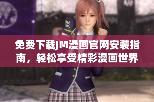 免費下載JM漫畫官網(wǎng)安裝指南，輕松享受精彩漫畫世界