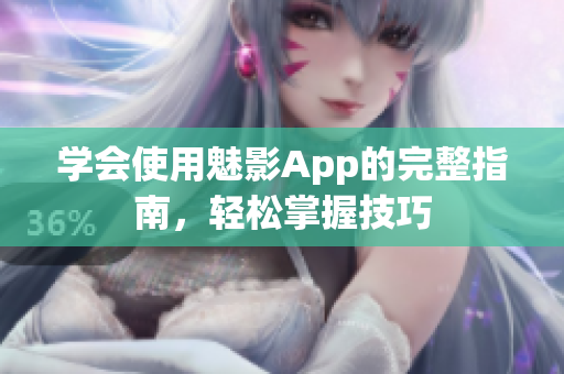 學(xué)會(huì)使用魅影App的完整指南，輕松掌握技巧