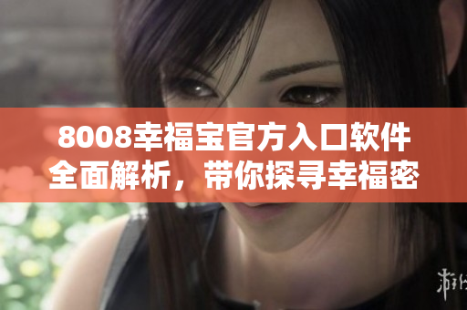 8008幸福寶官方入口軟件全面解析，帶你探尋幸福密碼