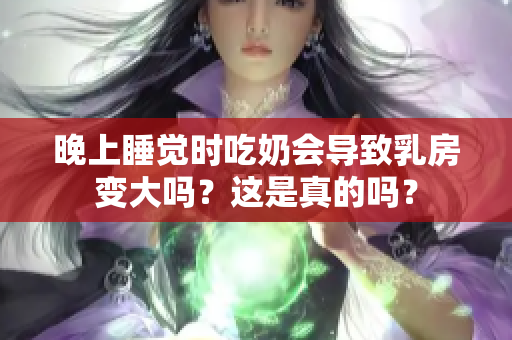 晚上睡覺時吃奶會導致乳房變大嗎？這是真的嗎？