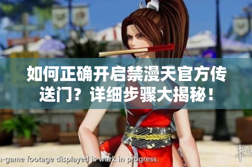 如何正確開啟禁漫天官方傳送門？詳細(xì)步驟大揭秘！