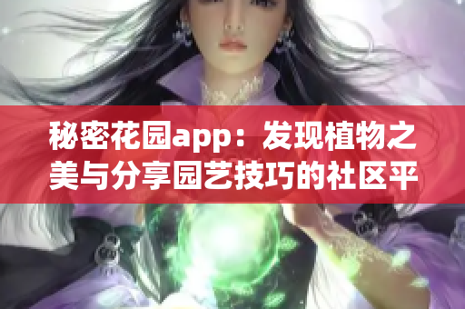 秘密花園app：發(fā)現(xiàn)植物之美與分享園藝技巧的社區(qū)平臺(tái)