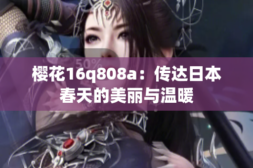 櫻花16q808a：傳達日本春天的美麗與溫暖