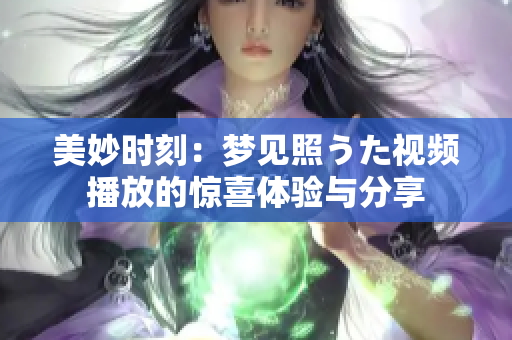 美妙時刻：夢見照うた視頻播放的驚喜體驗與分享