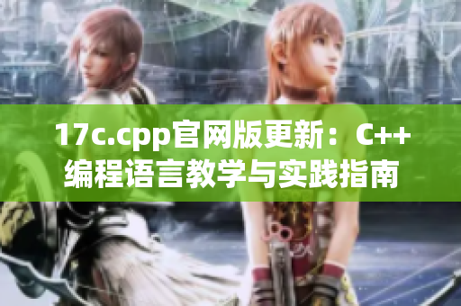 17c.cpp官網(wǎng)版更新：C++編程語言教學(xué)與實踐指南