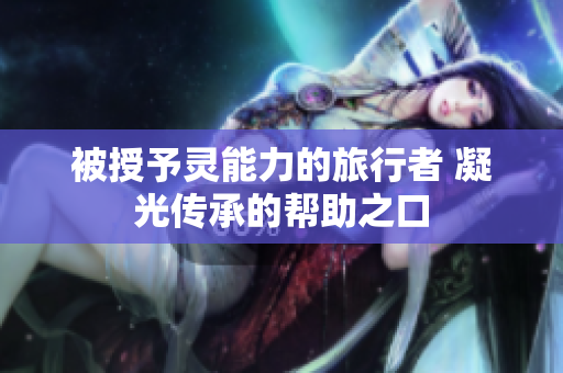 被授予靈能力的旅行者 凝光傳承的幫助之口