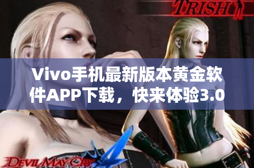 Vivo手機(jī)最新版本黃金軟件APP下載，快來(lái)體驗(yàn)3.0.3版本的驚艷功能
