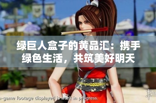 綠巨人盒子的黃品匯：攜手綠色生活，共筑美好明天