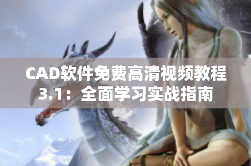 CAD軟件免費(fèi)高清視頻教程3.1：全面學(xué)習(xí)實(shí)戰(zhàn)指南