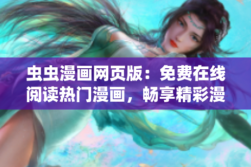 蟲蟲漫畫網(wǎng)頁版：免費在線閱讀熱門漫畫，暢享精彩漫畫世界