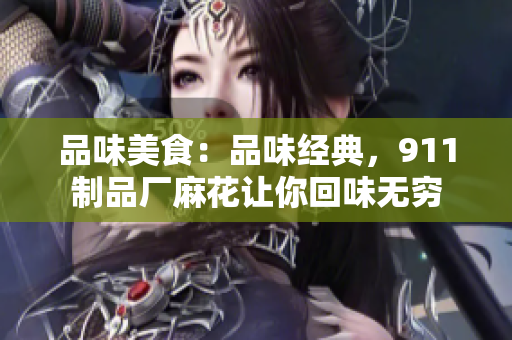 品味美食：品味經(jīng)典，911制品廠麻花讓你回味無窮