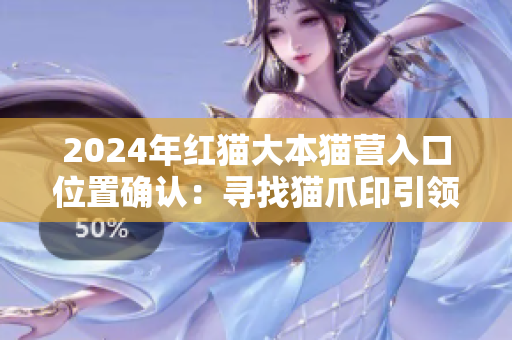 2024年紅貓大本貓營入口位置確認(rèn)：尋找貓爪印引領(lǐng)的新征程