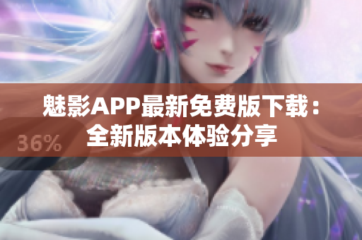 魅影APP最新免費版下載：全新版本體驗分享