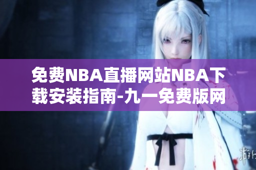免費NBA直播網(wǎng)站NBA下載安裝指南-九一免費版網(wǎng)站NBA下載教程