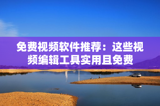 免費視頻軟件推薦：這些視頻編輯工具實用且免費