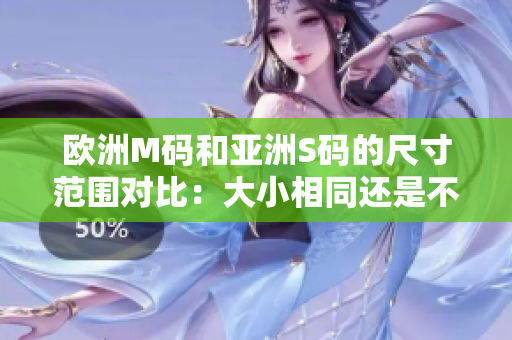 歐洲M碼和亞洲S碼的尺寸范圍對比：大小相同還是不同？