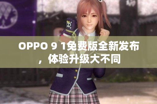 OPPO 9 1免費版全新發(fā)布，體驗升級大不同