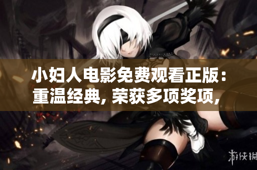 小婦人電影免費(fèi)觀看正版：重溫經(jīng)典, 榮獲多項(xiàng)獎(jiǎng)項(xiàng), 感動(dòng)人心的經(jīng)典之作