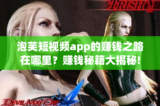 泡芙短視頻app的賺錢之路在哪里？賺錢秘籍大揭秘!