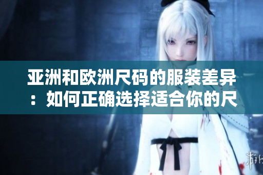 亞洲和歐洲尺碼的服裝差異：如何正確選擇適合你的尺碼