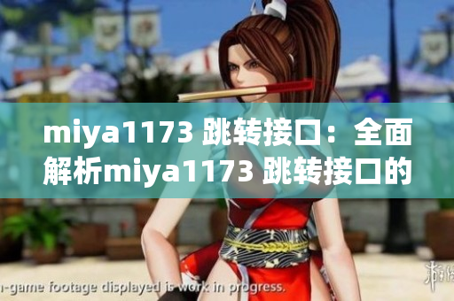 miya1173 跳轉(zhuǎn)接口：全面解析miya1173 跳轉(zhuǎn)接口的使用技巧與注意事項