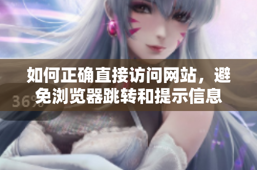 如何正確直接訪問網(wǎng)站，避免瀏覽器跳轉(zhuǎn)和提示信息