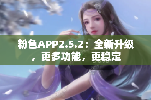 粉色APP2.5.2：全新升級，更多功能，更穩(wěn)定