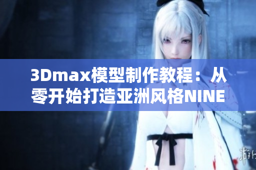 3Dmax模型制作教程：從零開始打造亞洲風格NINEBOX效果
