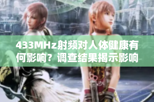 433MHz射頻對人體健康有何影響？調(diào)查結(jié)果揭示影響程度