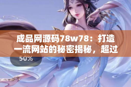 成品網(wǎng)源碼78w78：打造一流網(wǎng)站的秘密揭秘，超過78,000行代碼分享