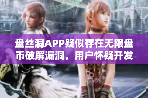 盤(pán)絲洞APP疑似存在無(wú)限盤(pán)幣破解漏洞，用戶(hù)懷疑開(kāi)發(fā)者安全性。