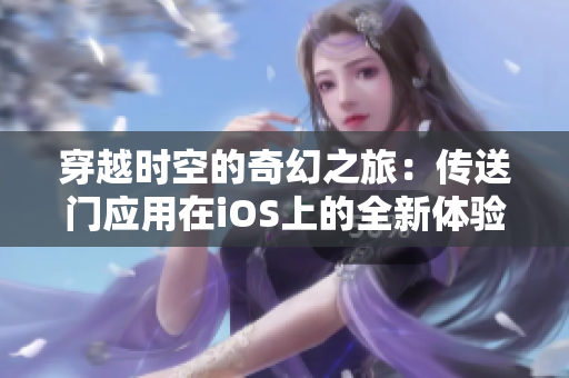 穿越時空的奇幻之旅：傳送門應(yīng)用在iOS上的全新體驗