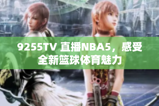 9255TV 直播NBA5，感受全新籃球體育魅力