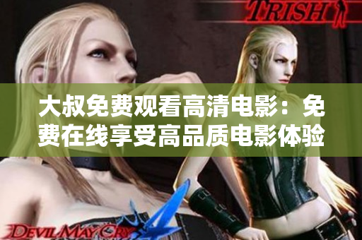 大叔免費觀看高清電影：免費在線享受高品質(zhì)電影體驗