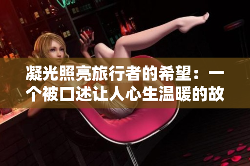 凝光照亮旅行者的希望：一個(gè)被口述讓人心生溫暖的故事