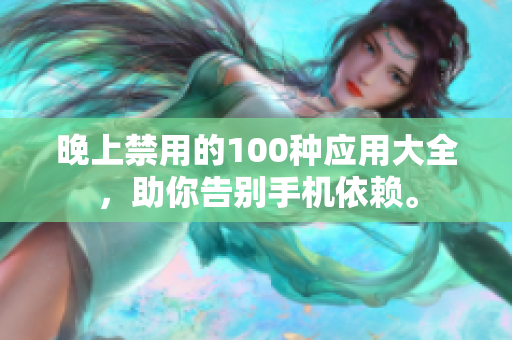晚上禁用的100種應(yīng)用大全，助你告別手機(jī)依賴。
