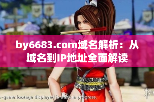 by6683.com域名解析：從域名到IP地址全面解讀