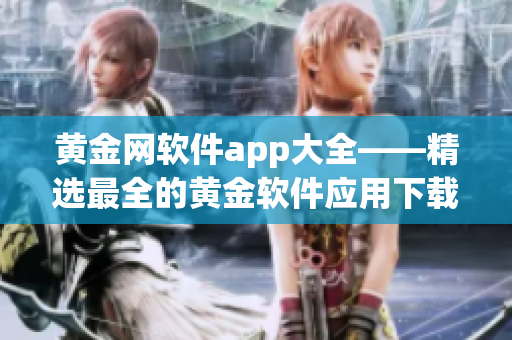黃金網(wǎng)軟件app大全——精選最全的黃金軟件應(yīng)用下載指南