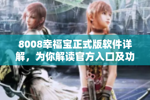 8008幸福寶正式版軟件詳解，為你解讀官方入口及功能