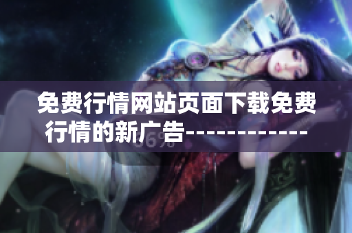 免費行情網站頁面下載免費行情的新廣告-------------br