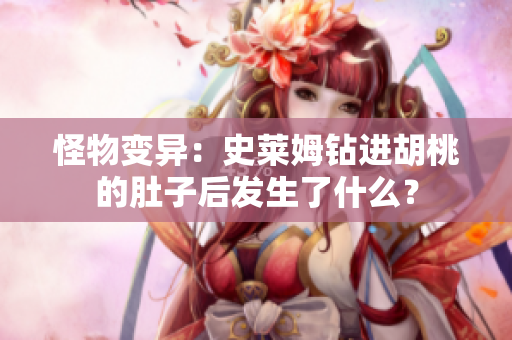 怪物變異：史萊姆鉆進胡桃的肚子后發(fā)生了什么？
