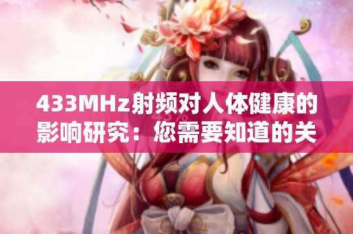 433MHz射頻對(duì)人體健康的影響研究：您需要知道的關(guān)鍵信息