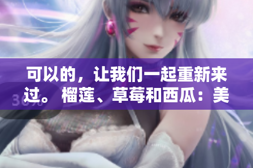 可以的，讓我們一起重新來過。 榴蓮、草莓和西瓜：美味的組合還是食物相克？