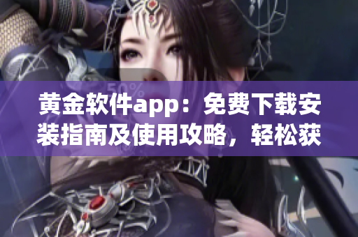 黃金軟件app：免費下載安裝指南及使用攻略，輕松獲取黃金交易利器