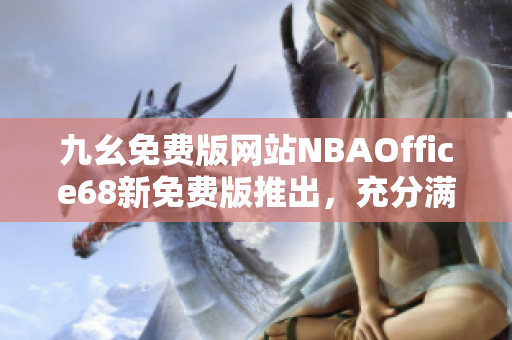 九幺免費版網(wǎng)站NBAOffice68新免費版推出，充分滿足球迷需求
