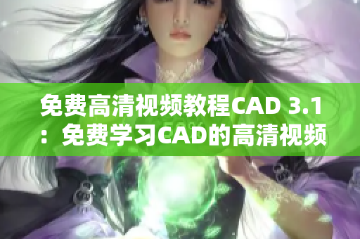 免費(fèi)高清視頻教程CAD 3.1：免費(fèi)學(xué)習(xí)CAD的高清視頻資源