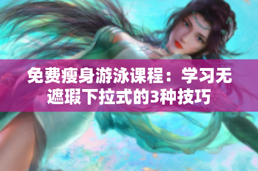 免費瘦身游泳課程：學習無遮瑕下拉式的3種技巧